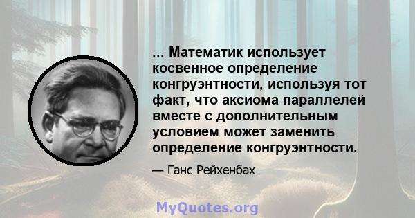 ... Математик использует косвенное определение конгруэнтности, используя тот факт, что аксиома параллелей вместе с дополнительным условием может заменить определение конгруэнтности.