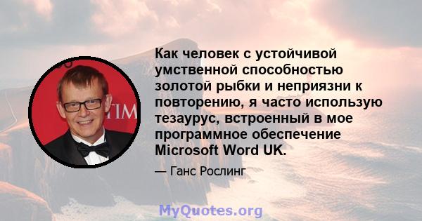 Как человек с устойчивой умственной способностью золотой рыбки и неприязни к повторению, я часто использую тезаурус, встроенный в мое программное обеспечение Microsoft Word UK.