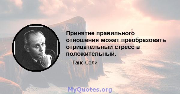 Принятие правильного отношения может преобразовать отрицательный стресс в положительный.