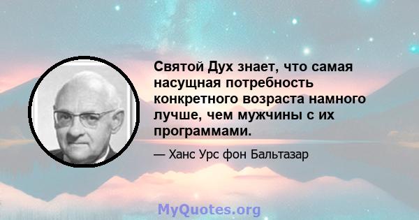 Святой Дух знает, что самая насущная потребность конкретного возраста намного лучше, чем мужчины с их программами.