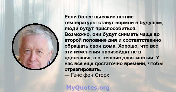 Если более высокие летние температуры станут нормой в будущем, люди будут приспособиться. Возможно, они будут снимать чаще во второй половине дня и соответственно обращать свои дома. Хорошо, что все эти изменения