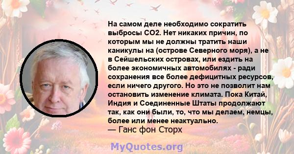 На самом деле необходимо сократить выбросы CO2. Нет никаких причин, по которым мы не должны тратить наши каникулы на (острове Северного моря), а не в Сейшельских островах, или ездить на более экономичных автомобилях -