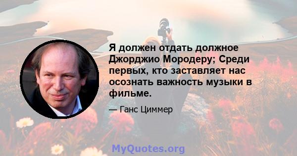 Я должен отдать должное Джорджио Мородеру; Среди первых, кто заставляет нас осознать важность музыки в фильме.