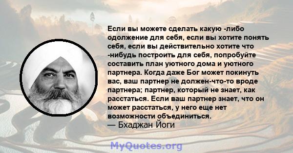 Если вы можете сделать какую -либо одолжение для себя, если вы хотите понять себя, если вы действительно хотите что -нибудь построить для себя, попробуйте составить план уютного дома и уютного партнера. Когда даже Бог