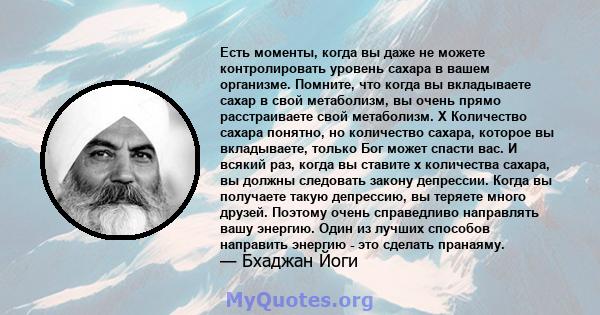 Есть моменты, когда вы даже не можете контролировать уровень сахара в вашем организме. Помните, что когда вы вкладываете сахар в свой метаболизм, вы очень прямо расстраиваете свой метаболизм. X Количество сахара