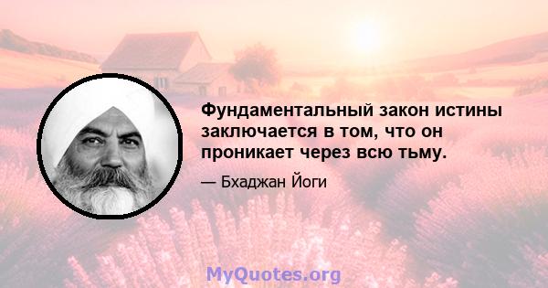 Фундаментальный закон истины заключается в том, что он проникает через всю тьму.