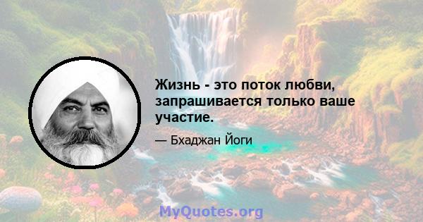 Жизнь - это поток любви, запрашивается только ваше участие.