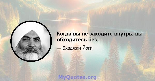 Когда вы не заходите внутрь, вы обходитесь без.