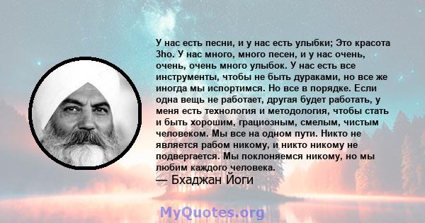 У нас есть песни, и у нас есть улыбки; Это красота 3ho. У нас много, много песен, и у нас очень, очень, очень много улыбок. У нас есть все инструменты, чтобы не быть дураками, но все же иногда мы испортимся. Но все в