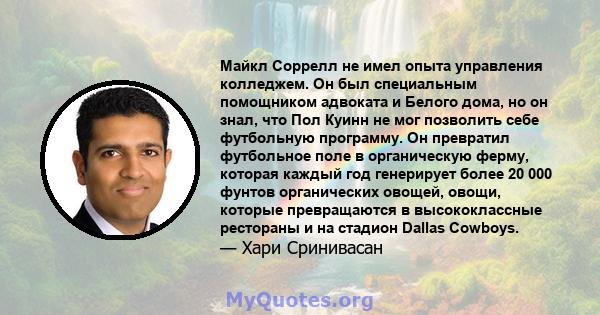 Майкл Соррелл не имел опыта управления колледжем. Он был специальным помощником адвоката и Белого дома, но он знал, что Пол Куинн не мог позволить себе футбольную программу. Он превратил футбольное поле в органическую