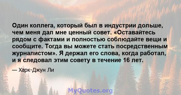 Один коллега, который был в индустрии дольше, чем меня дал мне ценный совет. «Оставайтесь рядом с фактами и полностью соблюдайте вещи и сообщите. Тогда вы можете стать посредственным журналистом». Я держал его слова,