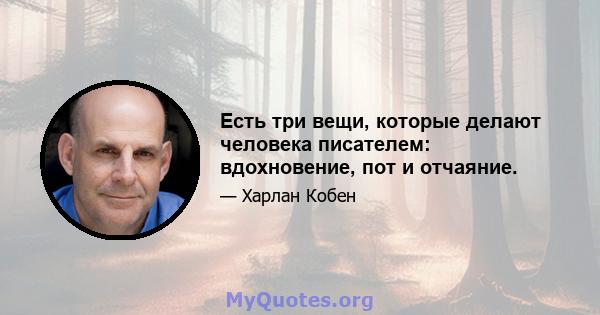 Есть три вещи, которые делают человека писателем: вдохновение, пот и отчаяние.