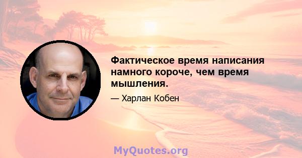 Фактическое время написания намного короче, чем время мышления.