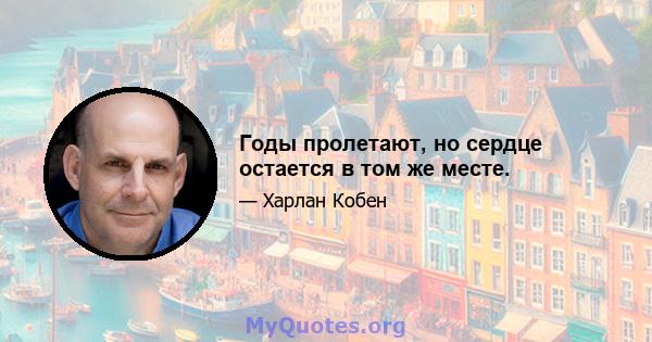 Годы пролетают, но сердце остается в том же месте.