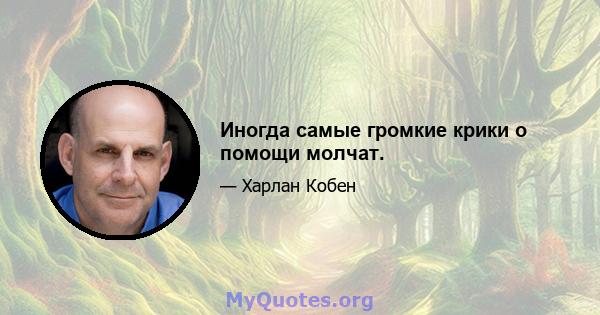 Иногда самые громкие крики о помощи молчат.