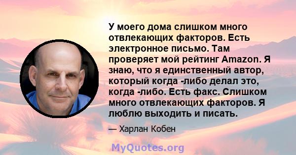 У моего дома слишком много отвлекающих факторов. Есть электронное письмо. Там проверяет мой рейтинг Amazon. Я знаю, что я единственный автор, который когда -либо делал это, когда -либо. Есть факс. Слишком много