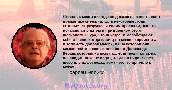 Страсть к мести никогда не должна ослеплять вас к прагматике ситуации. Есть некоторые люди, которые так разрушены своим прошлым, так что искажаются опытом и притяжением этого шелкового шнура, что никогда не освобождают