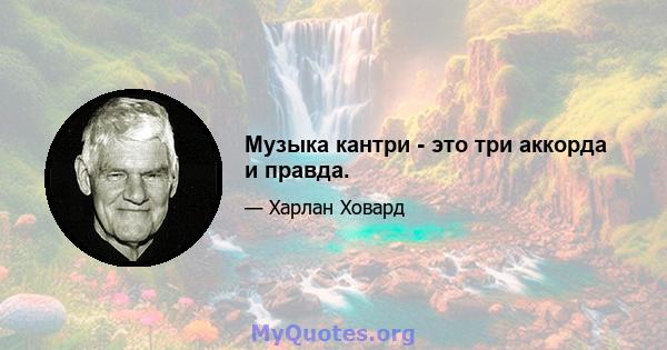 Музыка кантри - это три аккорда и правда.