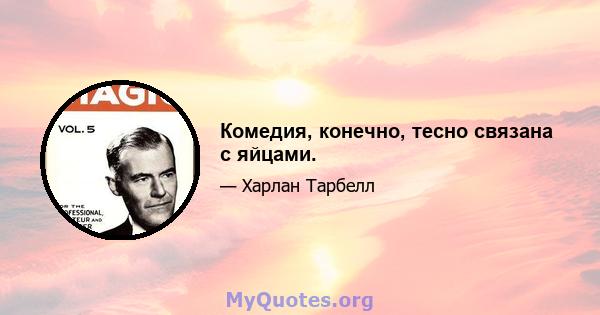 Комедия, конечно, тесно связана с яйцами.