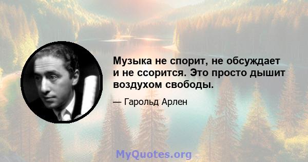 Музыка не спорит, не обсуждает и не ссорится. Это просто дышит воздухом свободы.