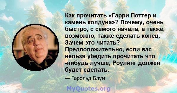 Как прочитать «Гарри Поттер и камень колдуна»? Почему, очень быстро, с самого начала, а также, возможно, также сделать конец. Зачем это читать? Предположительно, если вас нельзя убедить прочитать что -нибудь лучше,