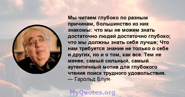 Мы читаем глубоко по разным причинам, большинство из них знакомы: что мы не можем знать достаточно людей достаточно глубоко; что мы должны знать себя лучше; Что нам требуется знание не только о себе и других, но и о