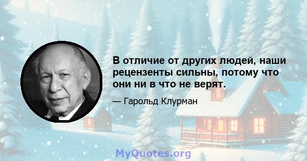 В отличие от других людей, наши рецензенты сильны, потому что они ни в что не верят.