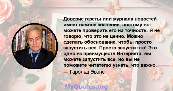 Доверие газеты или журнала новостей имеет важное значение, поэтому вы можете проверить его на точность. Я не говорю, что это не ценно. Можно сделать обоснование, чтобы просто запустить все. Просто запусти это! Это одно