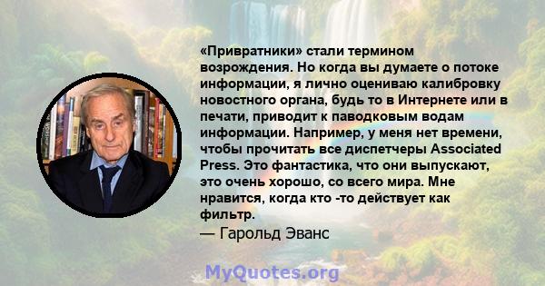 «Привратники» стали термином возрождения. Но когда вы думаете о потоке информации, я лично оцениваю калибровку новостного органа, будь то в Интернете или в печати, приводит к паводковым водам информации. Например, у