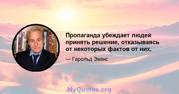 Пропаганда убеждает людей принять решение, отказываясь от некоторых фактов от них.