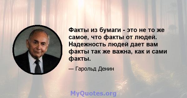 Факты из бумаги - это не то же самое, что факты от людей. Надежность людей дает вам факты так же важна, как и сами факты.