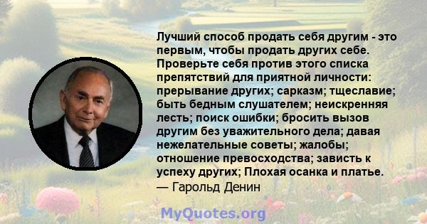 Лучший способ продать себя другим - это первым, чтобы продать других себе. Проверьте себя против этого списка препятствий для приятной личности: прерывание других; сарказм; тщеславие; быть бедным слушателем; неискренняя 