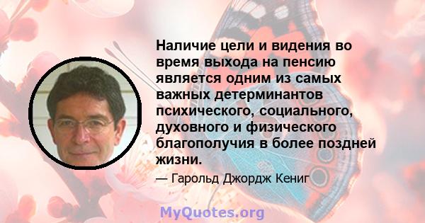 Наличие цели и видения во время выхода на пенсию является одним из самых важных детерминантов психического, социального, духовного и физического благополучия в более поздней жизни.