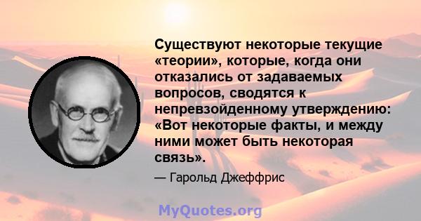 Существуют некоторые текущие «теории», которые, когда они отказались от задаваемых вопросов, сводятся к непревзойденному утверждению: «Вот некоторые факты, и между ними может быть некоторая связь».