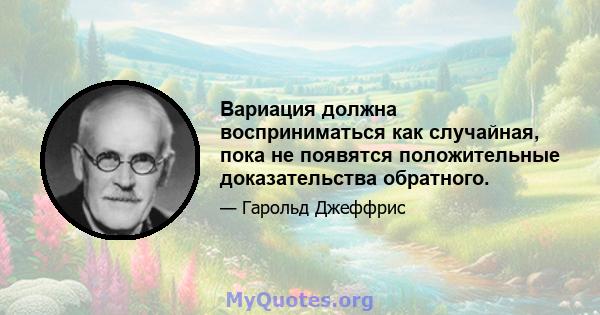 Вариация должна восприниматься как случайная, пока не появятся положительные доказательства обратного.