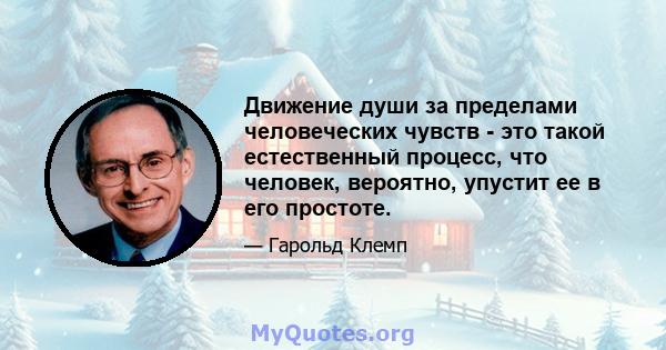 Движение души за пределами человеческих чувств - это такой естественный процесс, что человек, вероятно, упустит ее в его простоте.