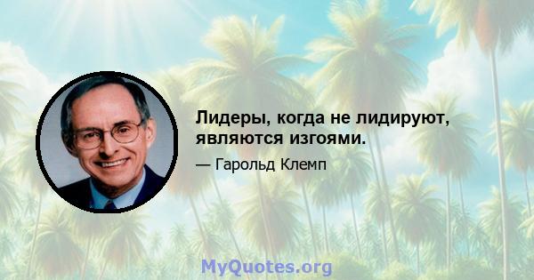 Лидеры, когда не лидируют, являются изгоями.