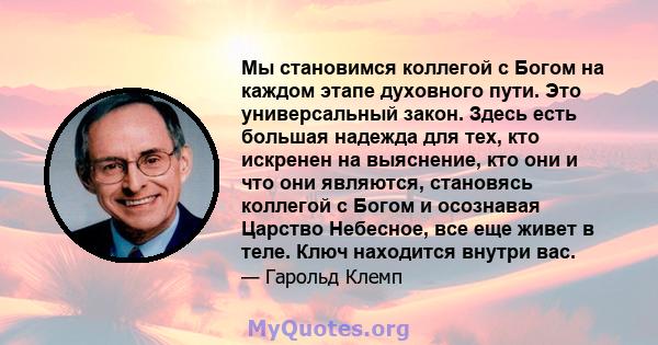 Мы становимся коллегой с Богом на каждом этапе духовного пути. Это универсальный закон. Здесь есть большая надежда для тех, кто искренен на выяснение, кто они и что они являются, становясь коллегой с Богом и осознавая