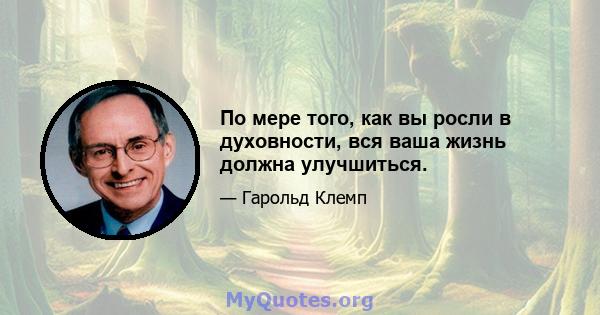 По мере того, как вы росли в духовности, вся ваша жизнь должна улучшиться.