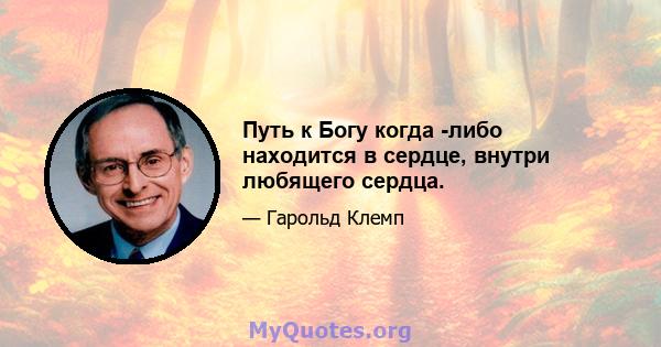 Путь к Богу когда -либо находится в сердце, внутри любящего сердца.