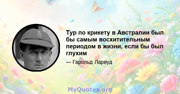 Тур по крикету в Австралии был бы самым восхитительным периодом в жизни, если бы был глухим