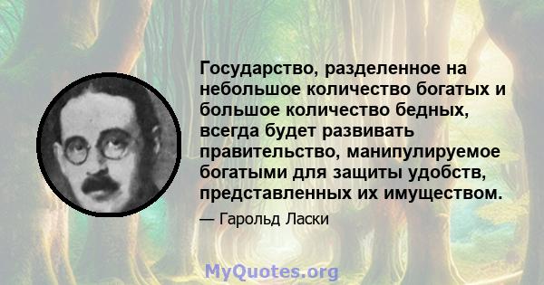 Государство, разделенное на небольшое количество богатых и большое количество бедных, всегда будет развивать правительство, манипулируемое богатыми для защиты удобств, представленных их имуществом.