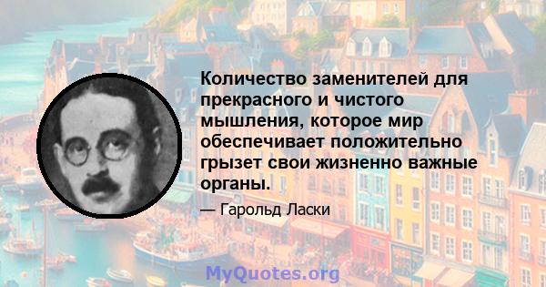 Количество заменителей для прекрасного и чистого мышления, которое мир обеспечивает положительно грызет свои жизненно важные органы.