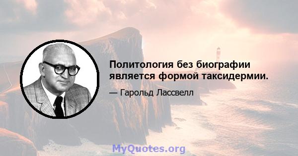 Политология без биографии является формой таксидермии.