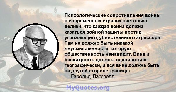 Психологические сопротивления войны в современных странах настолько велики, что каждая война должна казаться войной защиты против угрожающего, убийственного агрессора. Там не должно быть никакой двусмысленности, которую 