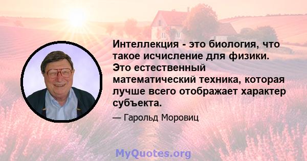 Интеллекция - это биология, что такое исчисление для физики. Это естественный математический техника, которая лучше всего отображает характер субъекта.