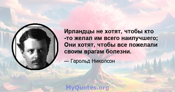 Ирландцы не хотят, чтобы кто -то желал им всего наилучшего; Они хотят, чтобы все пожелали своим врагам болезни.