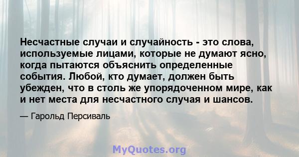 Несчастные случаи и случайность - это слова, используемые лицами, которые не думают ясно, когда пытаются объяснить определенные события. Любой, кто думает, должен быть убежден, что в столь же упорядоченном мире, как и