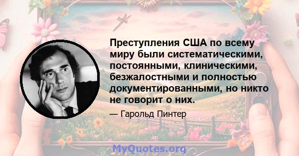 Преступления США по всему миру были систематическими, постоянными, клиническими, безжалостными и полностью документированными, но никто не говорит о них.