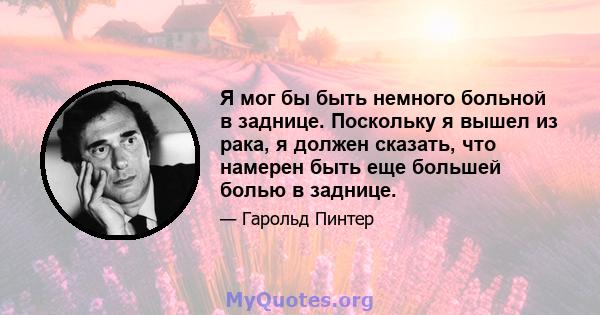 Я мог бы быть немного больной в заднице. Поскольку я вышел из рака, я должен сказать, что намерен быть еще большей болью в заднице.